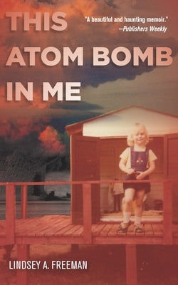 This Atom Bomb in Me by Freeman, Lindsey A.
