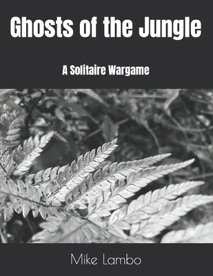 Ghosts of the Jungle: A Solitaire Wargame Paperback Independently Published