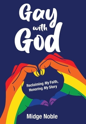 Gay with God: Reclaiming My Faith, Honoring My Story by Noble, Midge