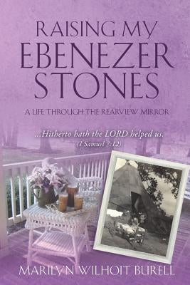 Raising My Ebenezer Stones by Burell, Marilyn Wilhoit