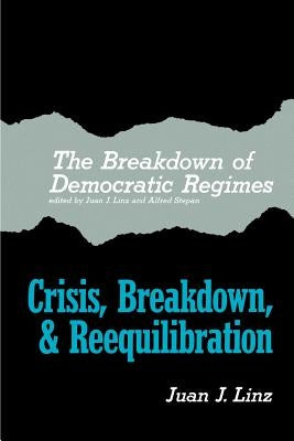 The Breakdown of Democratic Regimes: Crisis, Breakdown and Reequilibration. an Introduction Paperback Johns Hopkins University Press