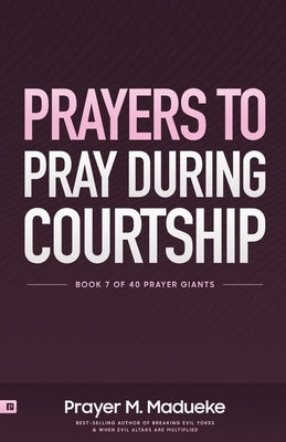 Prayers to Pray during Courtship: Spiritual Warfare during Courtship, Contains Vital Prayer Points to Pray during Courtship Paperback Independently Published