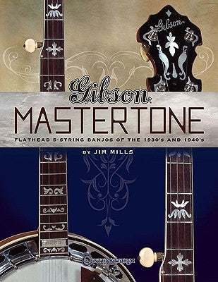 Gibson Mastertone: Flathead 5-String Banjos of the 1930's and 1940's by Mills, Jim