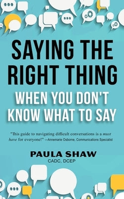 Saying The Right Thing When You Don'T Know What To Say by Shaw, Paula