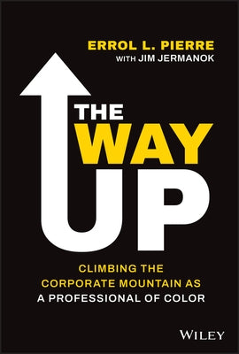 The Way Up: Climbing the Corporate Mountain as a Professional of Color by Pierre, Errol L.