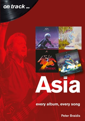 Asia: Every Album, Every Song by Braidis, Peter