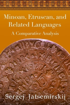 Minoan, Etruscan, and Related Languages: A Comparative Analysis by Jatsemirskij, Sergej