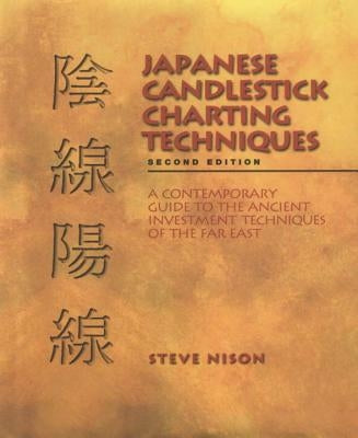 Japanese Candlestick Charting Techniques: A Contemporary Guide to the Ancient Investment Techniques of the Far East, Second Edition by Nison, Steve