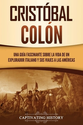 Cristóbal Colón: Una guía fascinante sobre la vida de un explorador italiano y sus viajes a las Américas by History, Captivating