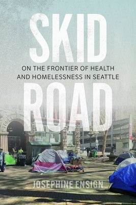 Skid Road: On the Frontier of Health and Homelessness in Seattle Paperback University of Washington Press