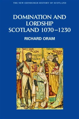 Domination and Lordship: Scotland, 1070-1230 Paperback Edinburgh University Press