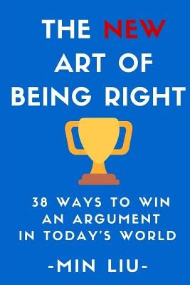 The NEW Art of Being Right: 38 Ways To Win An Argument In Today's World Paperback Createspace Independent Publishing Platform