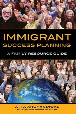 Immigrant Success Planning: A Family Resource Guide by Arghandiwal, Atta