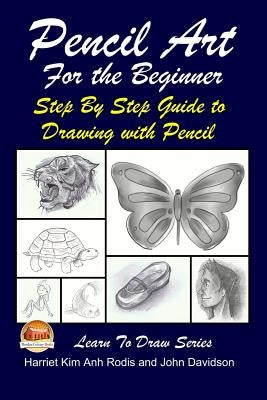 Pencil Art For the Beginner - Step By Step Guide to Drawing with Pencil Paperback Createspace Independent Publishing Platform