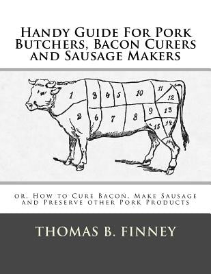 Handy Guide For Pork Butchers, Bacon Curers and Sausage Makers: or, How to Cure Bacon, Make Sausage and Preserve other Pork Products Paperback Createspace Independent Publishing Platform
