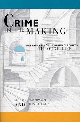 Crime in the Making: Pathways and Turning Points Through Life Paperback Harvard University Press