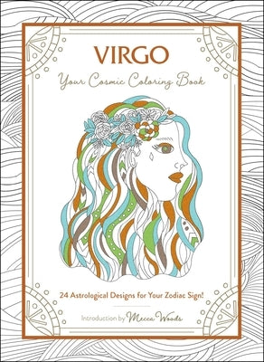 Virgo: Your Cosmic Coloring Book: 24 Astrological Designs for Your Zodiac Sign! by Woods, Mecca