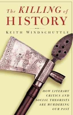 The Killing of History: How Literary Critics and Social Theorists Are Murdering Our Past Paperback Encounter Books