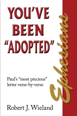 Ephesians: You've Been "Adopted" by Wieland, Robert J.