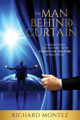 The Man Behind the Curtain: A Backstage Adventure into Christian Theatre Worldwide Paperback Trilogy Christian Publishing