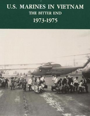 U.S. Marines in Vietnam: The Bitter End - 1973-1975 Paperback Createspace Independent Publishing Platform