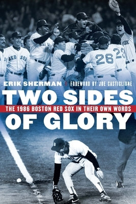 Two Sides of Glory: The 1986 Boston Red Sox in Their Own Words by Sherman, Erik