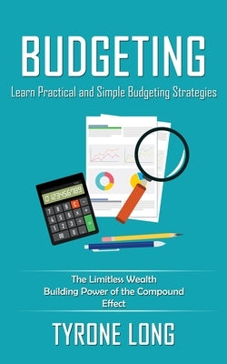 Budgeting: Learn Practical and Simple Budgeting Strategies (The Limitless Wealth Building Power of the Compound Effect) by Long, Tyrone