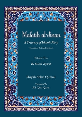 Mafatih al-Jinan: A Treasury of Islamic Piety (Translation & Transliteration): Volume Two: The Book of Ziyarah by Qarai, Ali Quli