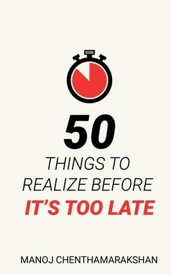 50 Things to Realize Before it's Too Late by Chenthamarakshan, Manoj