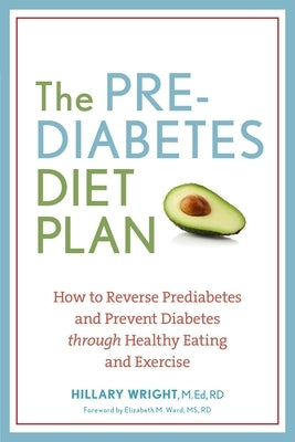 The Prediabetes Diet Plan: How to Reverse Prediabetes and Prevent Diabetes Through Healthy Eating and Exercise by Wright, Hillary