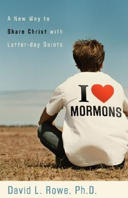 I Love Mormons: A New Way to Share Christ with Latter-Day Saints Paperback Baker Books