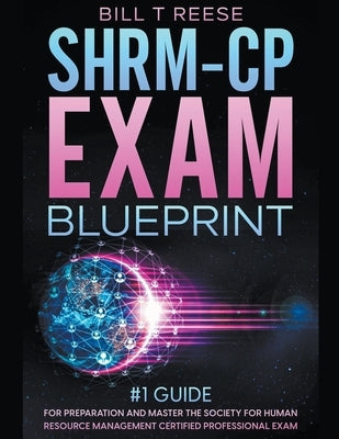 SHRM-CP Exam Blueprint #1 Guide for Preparation and Master the Society for Human Resource Management Certified Professional Exam by Reese, Bill T.