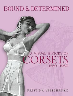 Bound & Determined: A Visual History of Corsets, 1850-1960 Paperback Dover Publications