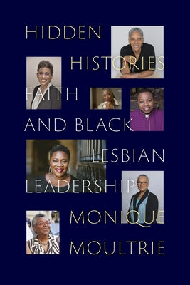 Hidden Histories: Faith and Black Lesbian Leadership by Moultrie, Monique