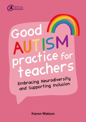 Good Autism Practice for Teachers: Embracing Neurodiversity and Supporting Inclusion Paperback Critical Publishing