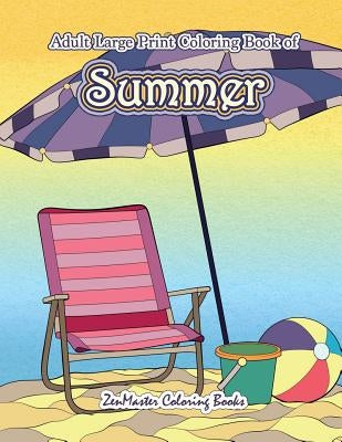 Large Print Coloring Book for Adults of Summer: A Simple and Easy Summer Coloring Book for Adults with Beach Scenes, Ocean Life, Flowers, and More! by Zenmaster Coloring Books