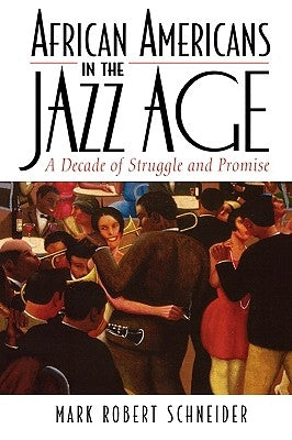 African Americans in the Jazz Age: A Decade of Struggle and Promise by Schneider, Mark R.