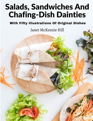 Salads, Sandwiches And Chafing-Dish Dainties: With Fifty Illustrations Of Original Dishes by Janet McKenzie Hill