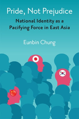 Pride, Not Prejudice: National Identity as a Pacifying Force in East Asia Paperback University of Michigan Press