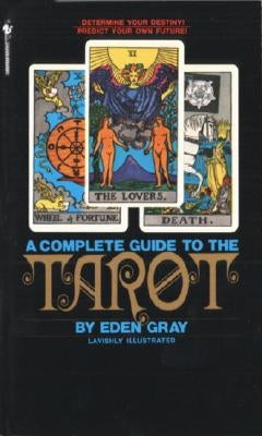 The Complete Guide to the Tarot: Determine Your Destiny! Predict Your Own Future! by Gray, Eden