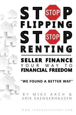 Stop Flipping Stop Renting Seller Finance Your Way to Financial Freedom by Saengerhausen, Erik