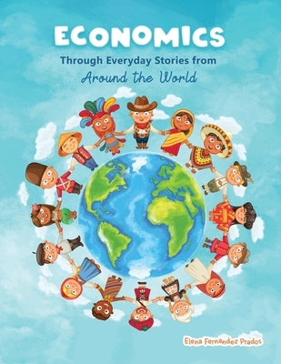 Economics through Everyday Stories from around the World: An introduction to economics for children or Economics for kids, dummies and everyone else Paperback Createspace Independent Publishing Platform