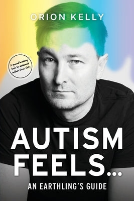 Autism Feels ...: An Earthling's Guide by Kelly, Orion
