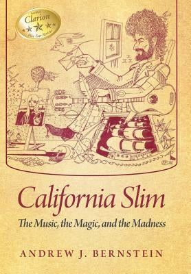 California Slim: The Music, The Magic and The Madness by Bernstein, Andrew J.