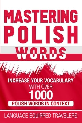 Mastering Polish Words: Increase Your Vocabulary with Over 1,000 Polish Words in Context by Travelers, Language Equipped