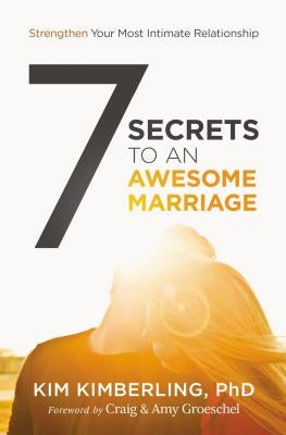 7 Secrets to an Awesome Marriage: Strengthen Your Most Intimate Relationship by Kimberling Phd, Kim