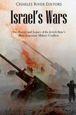 Israel's Wars: The History and Legacy of the Jewish State's Most Important Military Conflicts Paperback Createspace Independent Publishing Platform