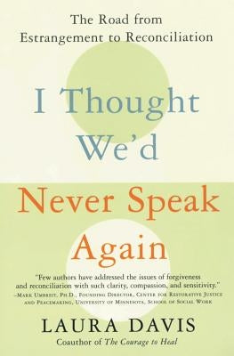 I Thought We'd Never Speak Again: The Road from Estrangement to Reconciliation by Davis, Laura