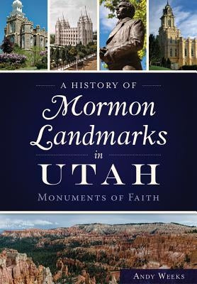 A History of Mormon Landmarks in Utah: Monuments of Faith by Weeks, Andy