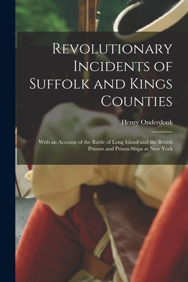 Revolutionary Incidents of Suffolk and Kings Counties: With an Account of the Battle of Long Island and the British Prisons and Prison-ships at New Yo Paperback Legare Street Press